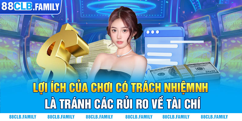 Lợi ích của chơi có trách nhiệm là tránh các rủi ro về tài chính