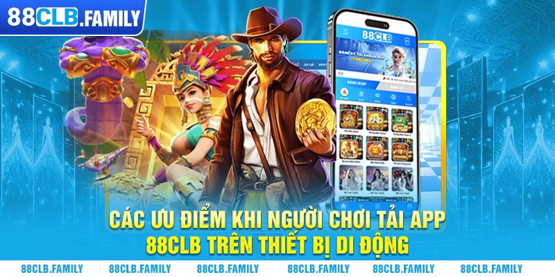 Các ưu điểm khi người chơi tải app 88CLB trên thiết bị di động