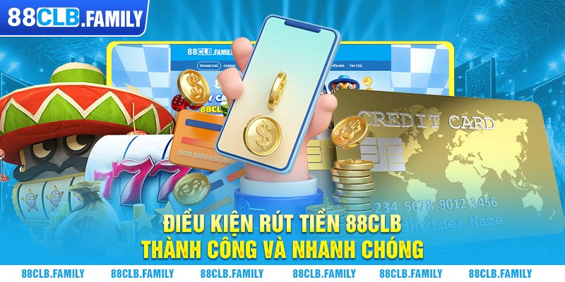 Điều kiện rút tiền 88CLB thành công và nhanh chóng