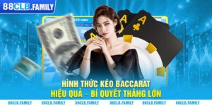 Hình Thức Kéo Baccarat Hiệu Quả - Bí Quyết Thắng Lớn