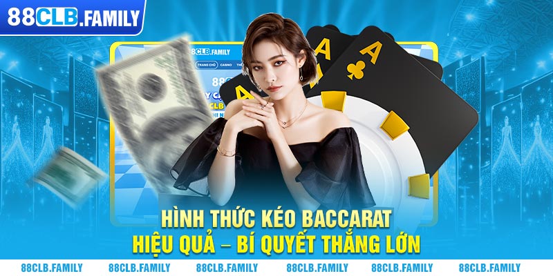 Hình Thức Kéo Baccarat Hiệu Quả - Bí Quyết Thắng Lớn