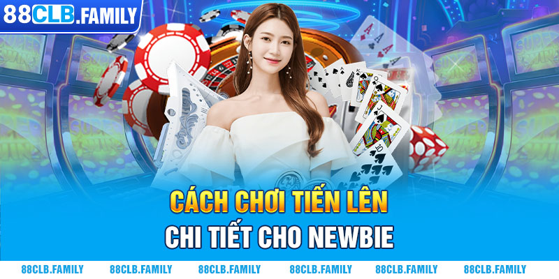 Cách chơi tiến lên chi tiết cho newbie