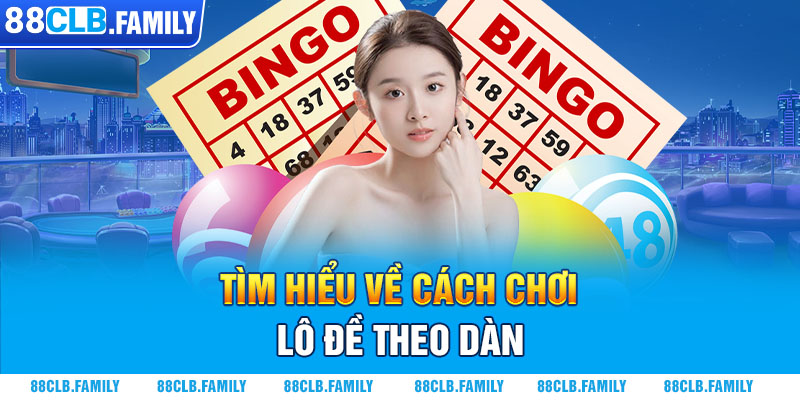 Tìm hiểu về cách chơi lô đề theo dàn