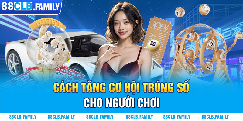 Cách tăng cơ hội trúng số cho người chơi