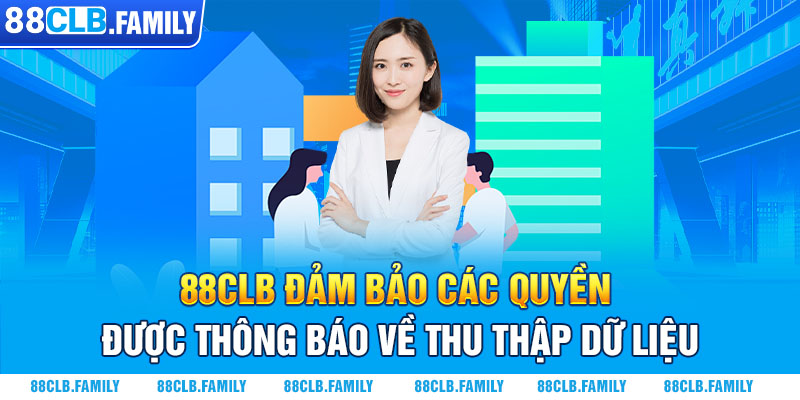 88CLB đảm bảo các quyền được thông báo về thu thập dữ liệu